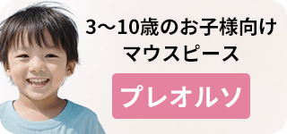 3〜10歳のお子様向けマウスピースプレオルソ